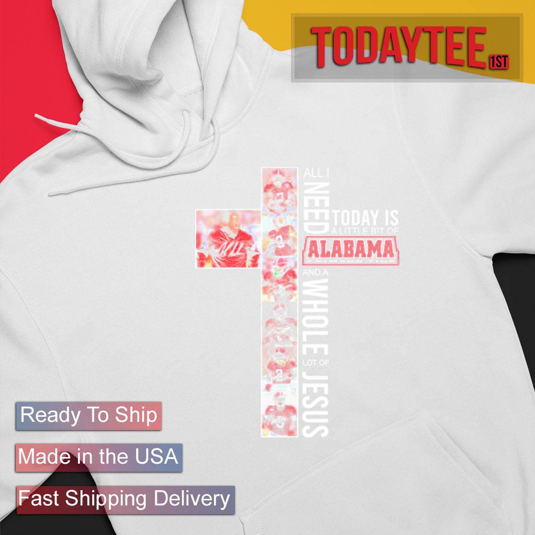 All I Need Today Is A Little Bit Of Alabama Crimson Tide And A Whole Lot Of Jesus Signatures 2022 Shirt Hoodie