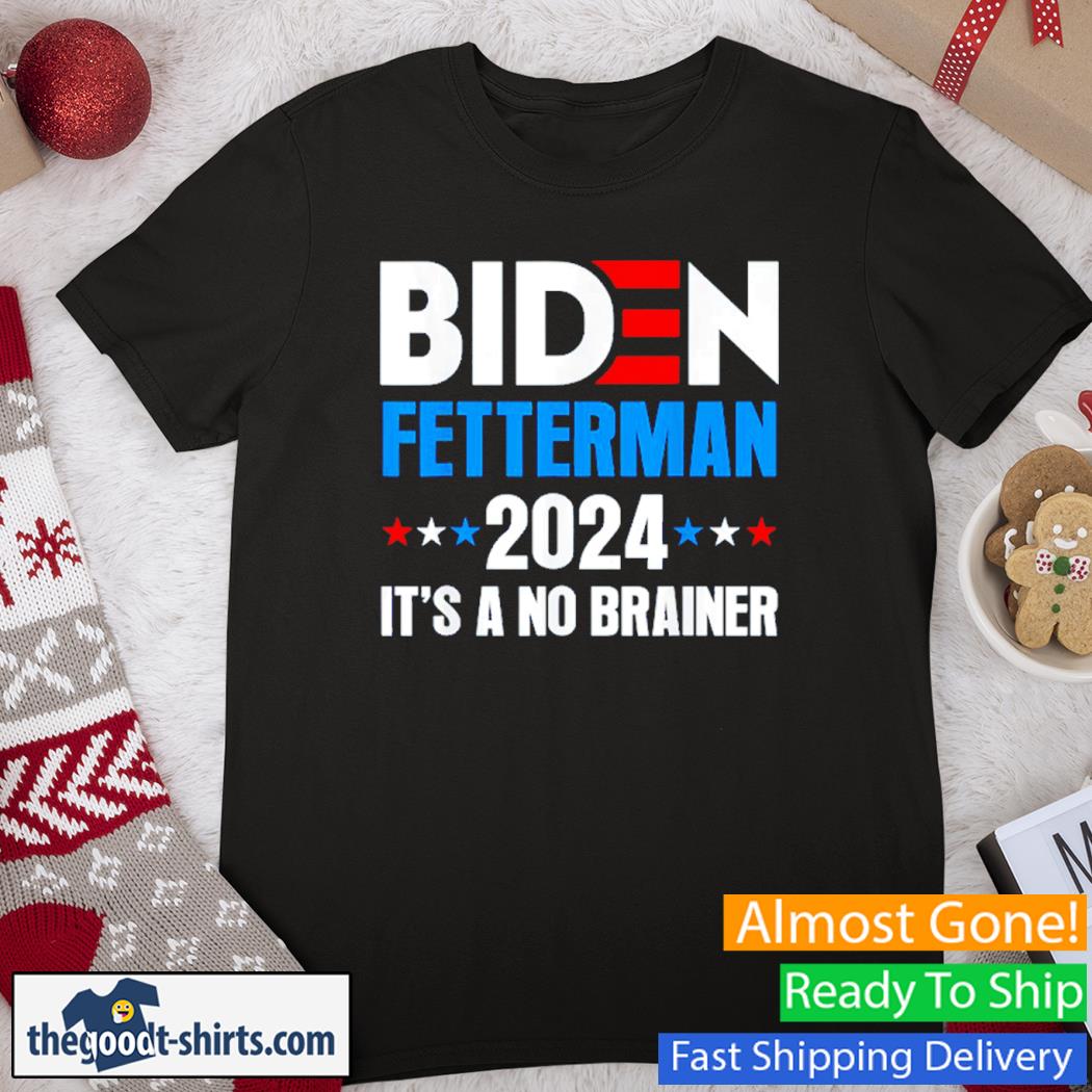 Biden Fetterman 2024 It's A No Brainer Political Shirt