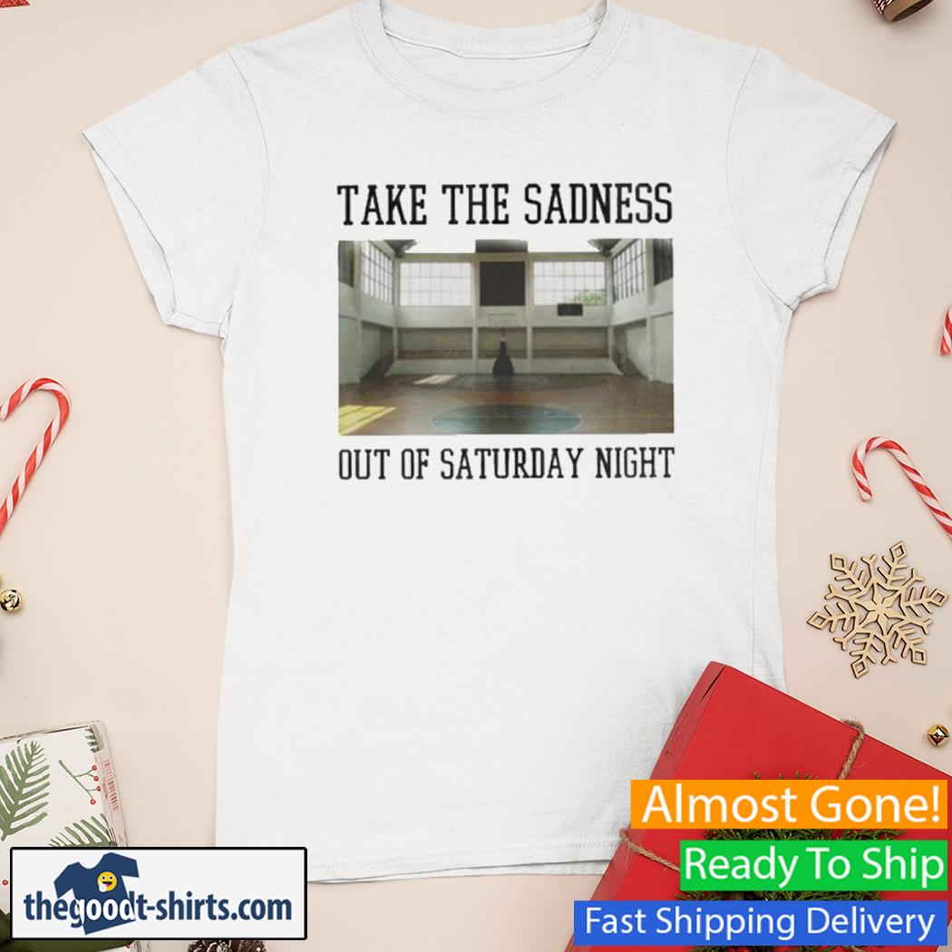 Bleachers Take The Sadness Out Of Saturday Night Shirt Ladies Tee