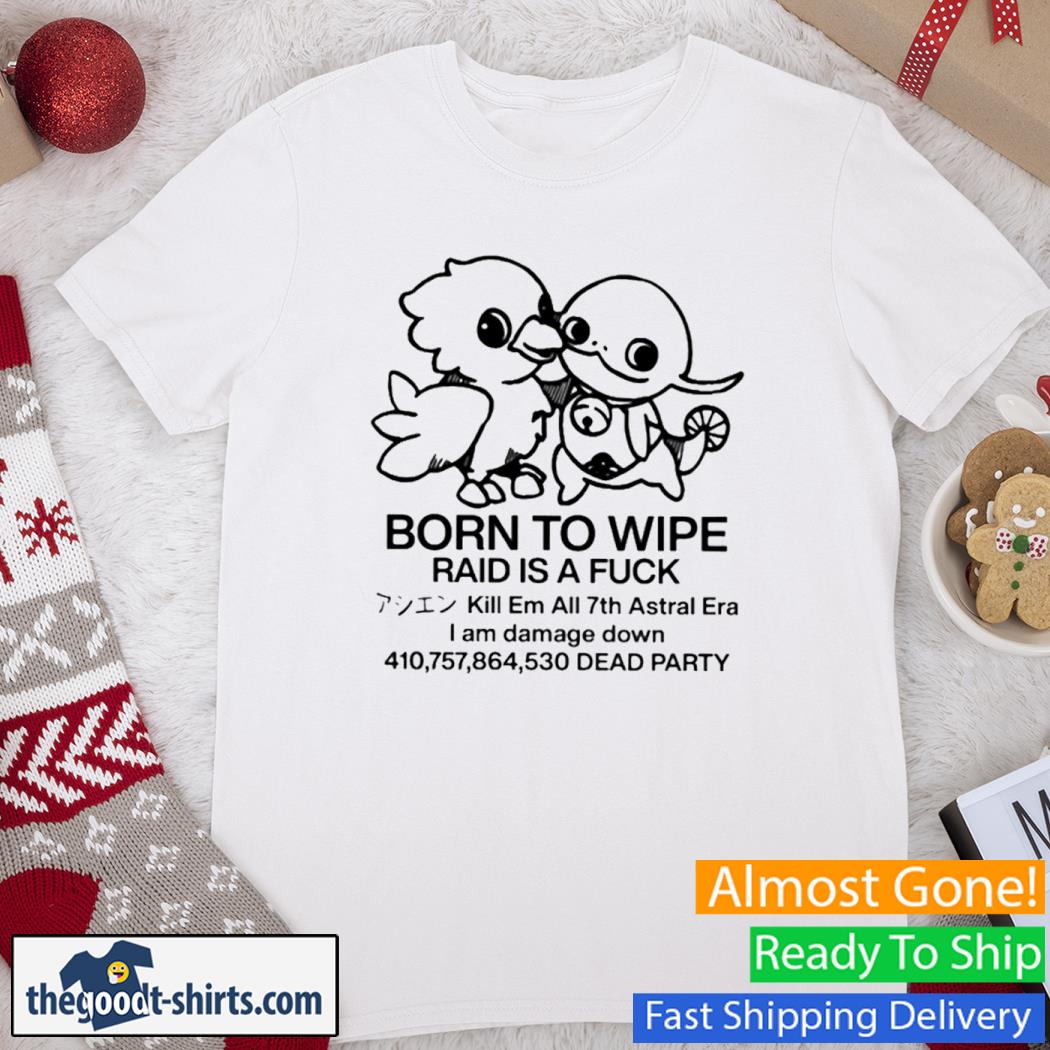 Born To Wipe Raid Is A Fuck Shirt