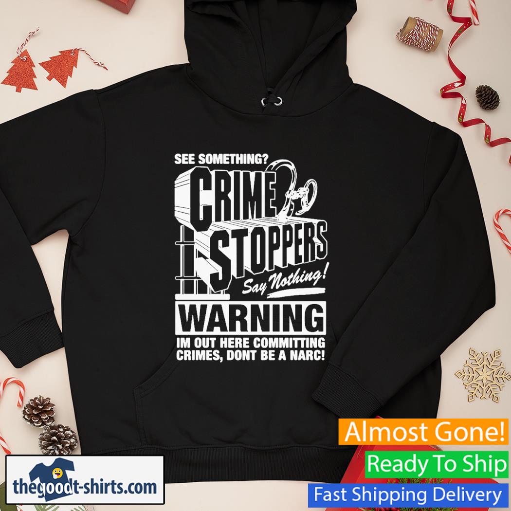 Crime Stoppers See Something Say Nothing Warning Im Out Here Committing Shirt Hoodie