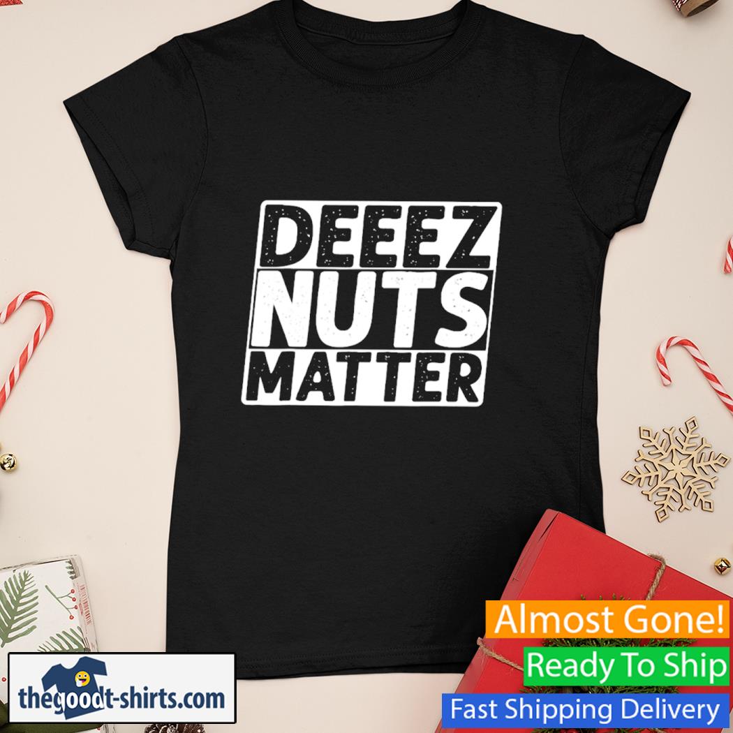 Deez Nuts Matter Shirt Ladies Tee