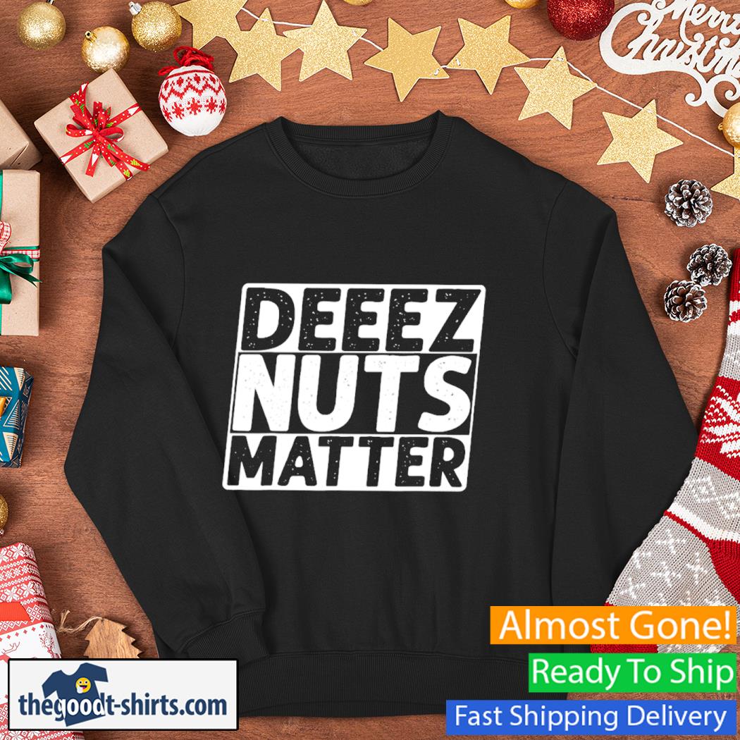 Deez Nuts Matter Shirt Sweater