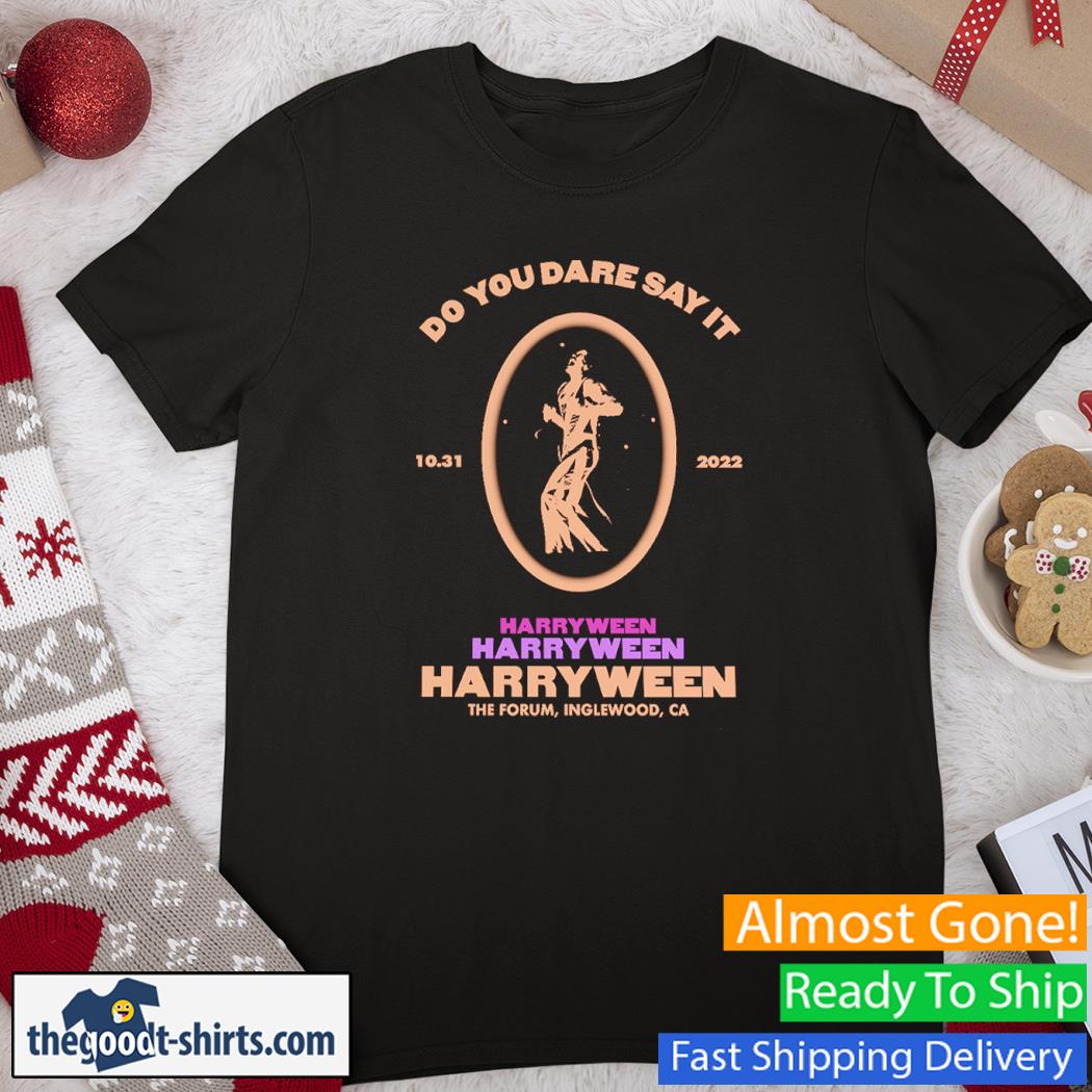 Do You Dare Say It Harryween The Forum Inglewood CA Shirt