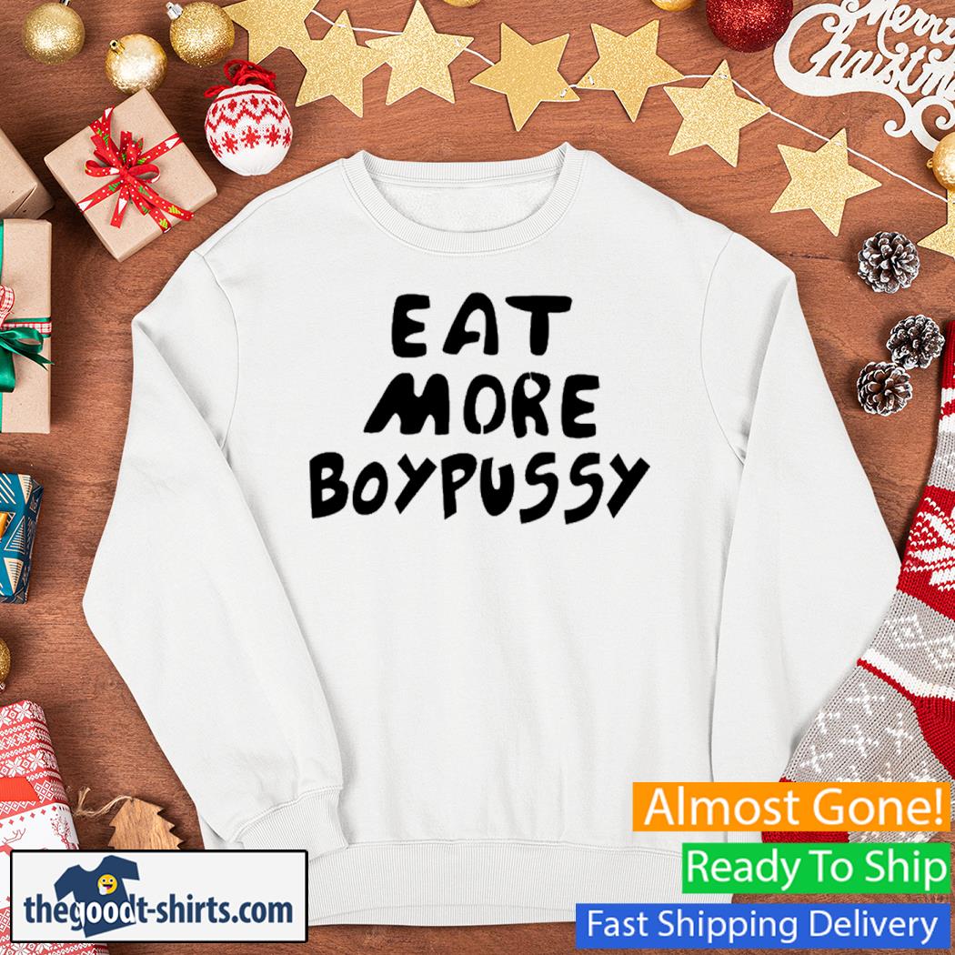 Eat More Boypussy Shirt Sweater