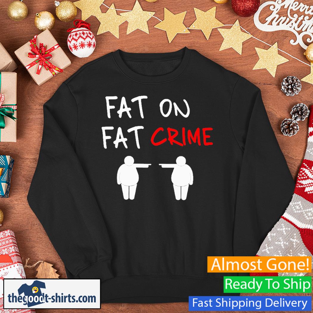 Fat On Fat Crime New Shirt Sweater