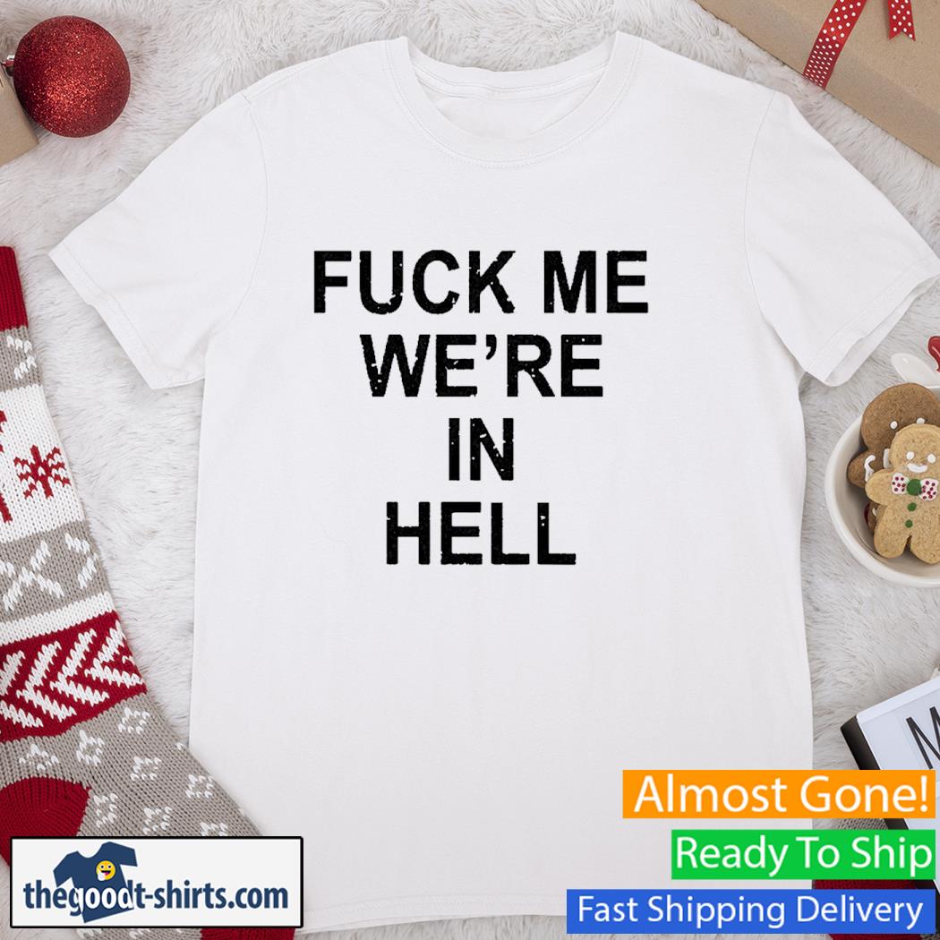 Fuck Me We're In Hell shirt