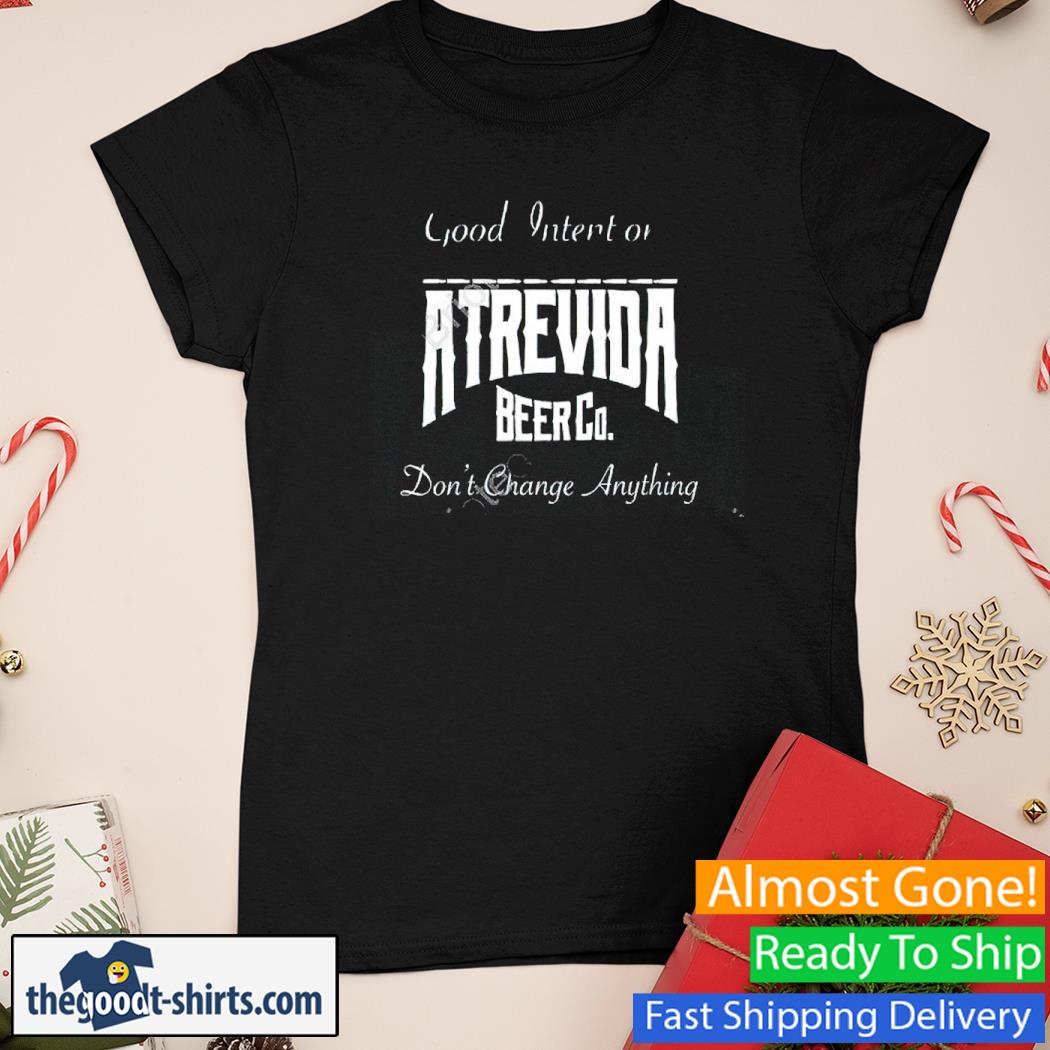 Good Intentions Atrevida Beer Co Don't Change Anything Shirt Ladies Tee