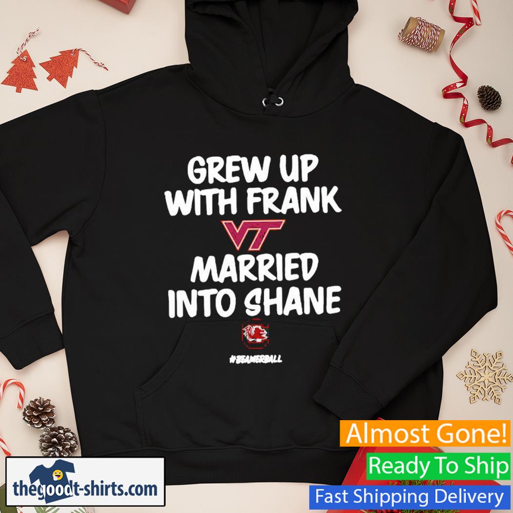 Grew Up With Frank Virginia Tech Hokies Married Into Shane Carolina Gamecocks Shirt Hoodie