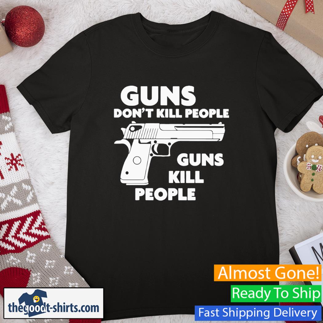 Guns Don't Kill People Gun Kill People Shirt