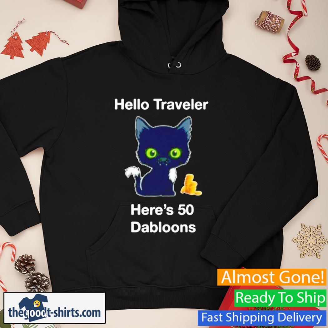 Hello Traveler Here’s 50 Dabloons Cat Shirt Hoodie