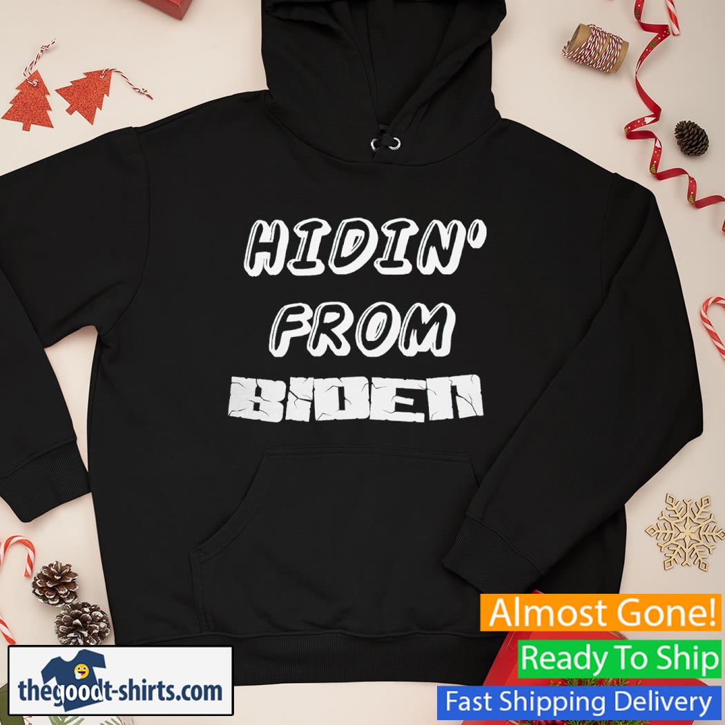 Hidin ' From Biden Shirt Hoodie