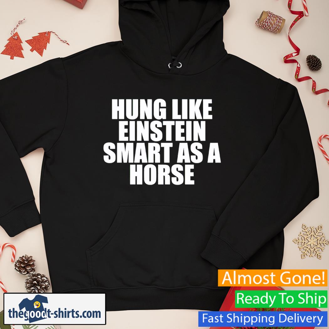 Hung Like Einstein Smart As A Horse Shirt Hoodie