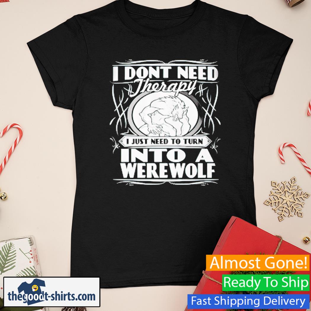 I Don't Need Therapy I Just Need To Get Werewolves Shirt Ladies Tee