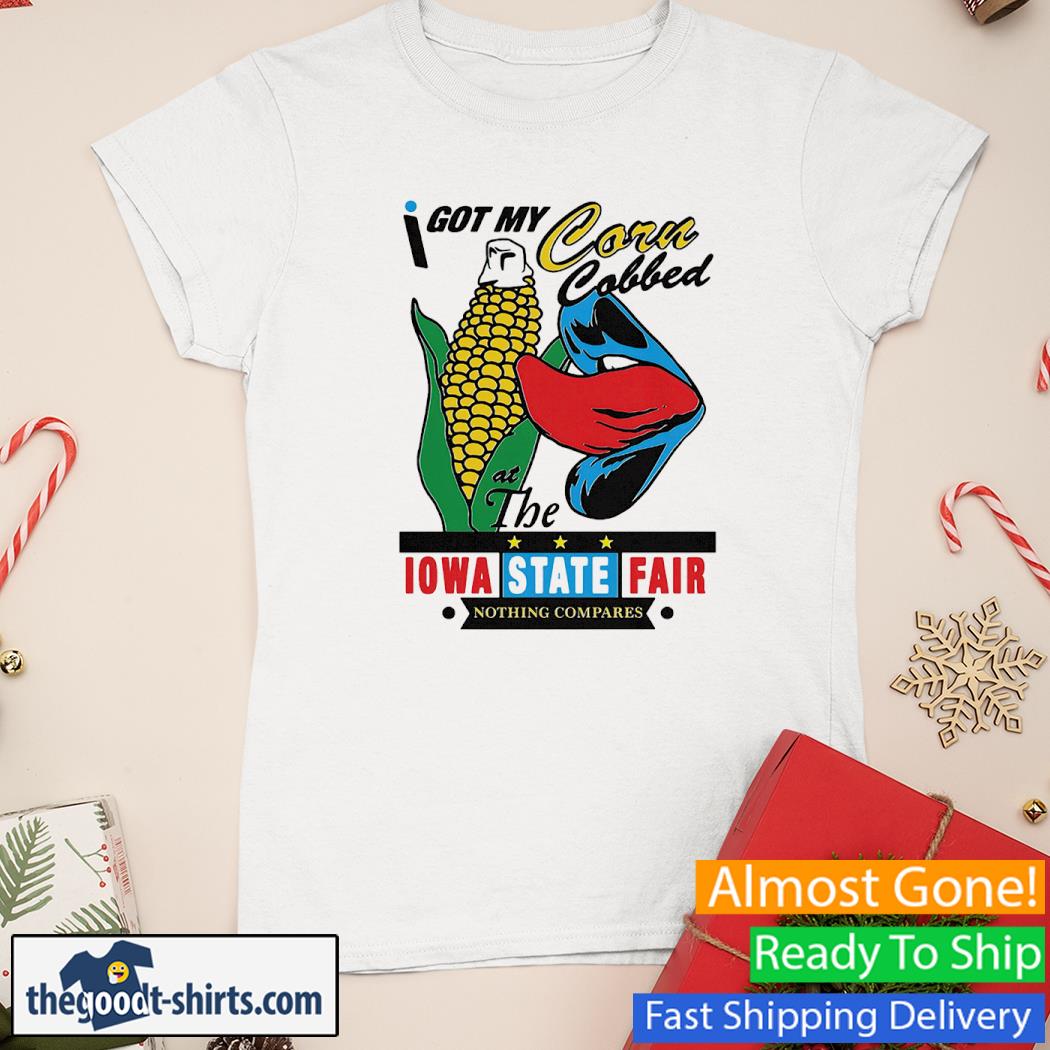 I Got My Corn Cobbed At The Iowa State Fair Nothing Compares Shirt Ladies Tee