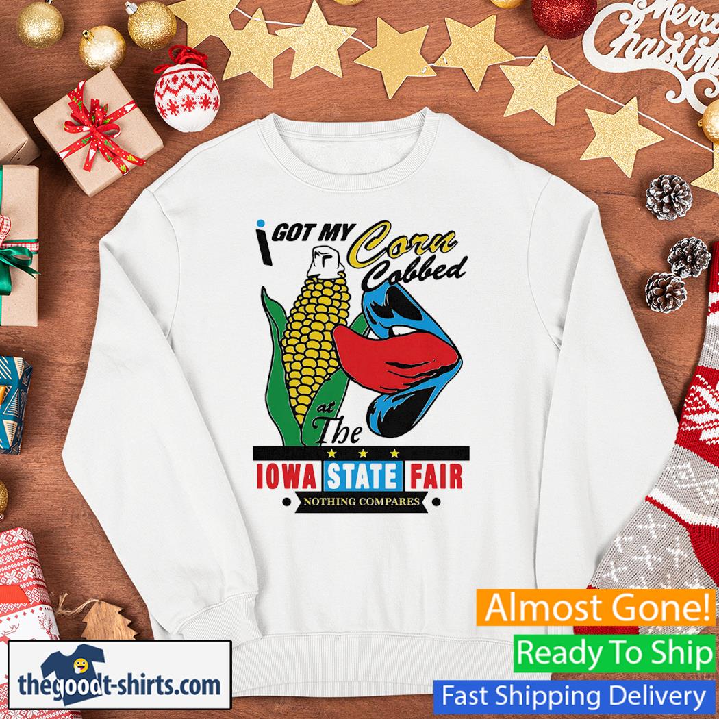 I Got My Corn Cobbed At The Iowa State Fair Nothing Compares Shirt Sweater