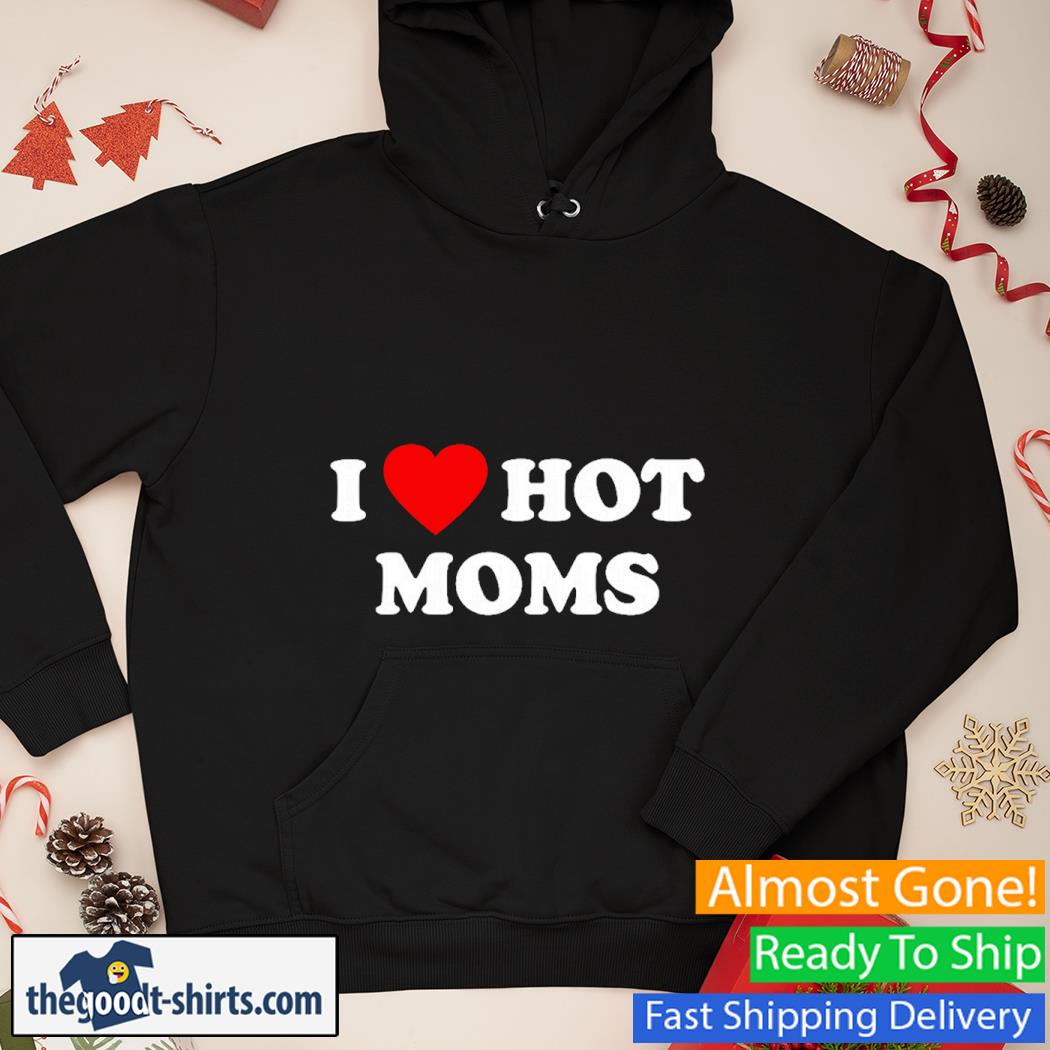 I Heart Hot Moms Shirt Hoodie