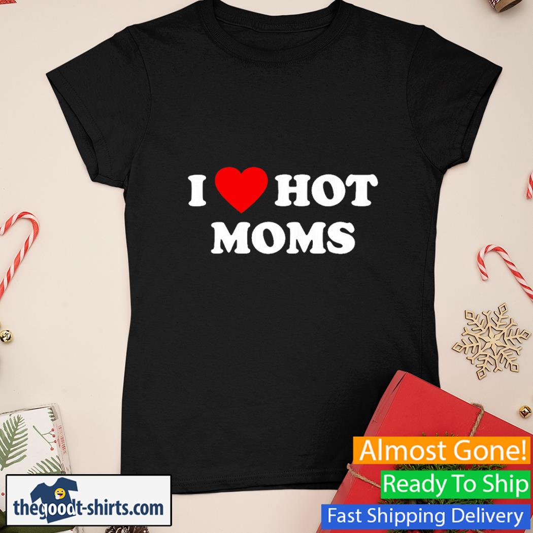 I Heart Hot Moms Shirt Ladies Tee