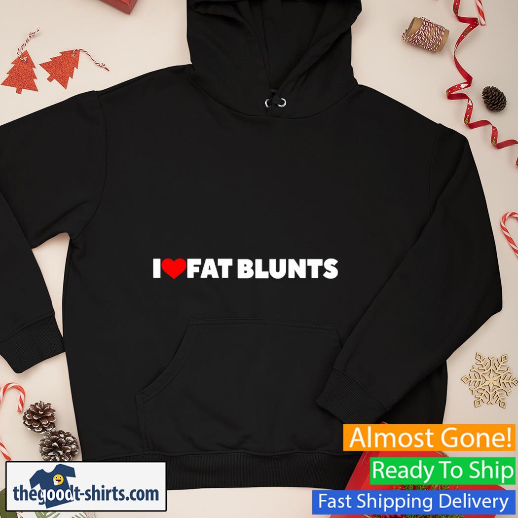 I Love Fat Blunts Shirt Hoodie