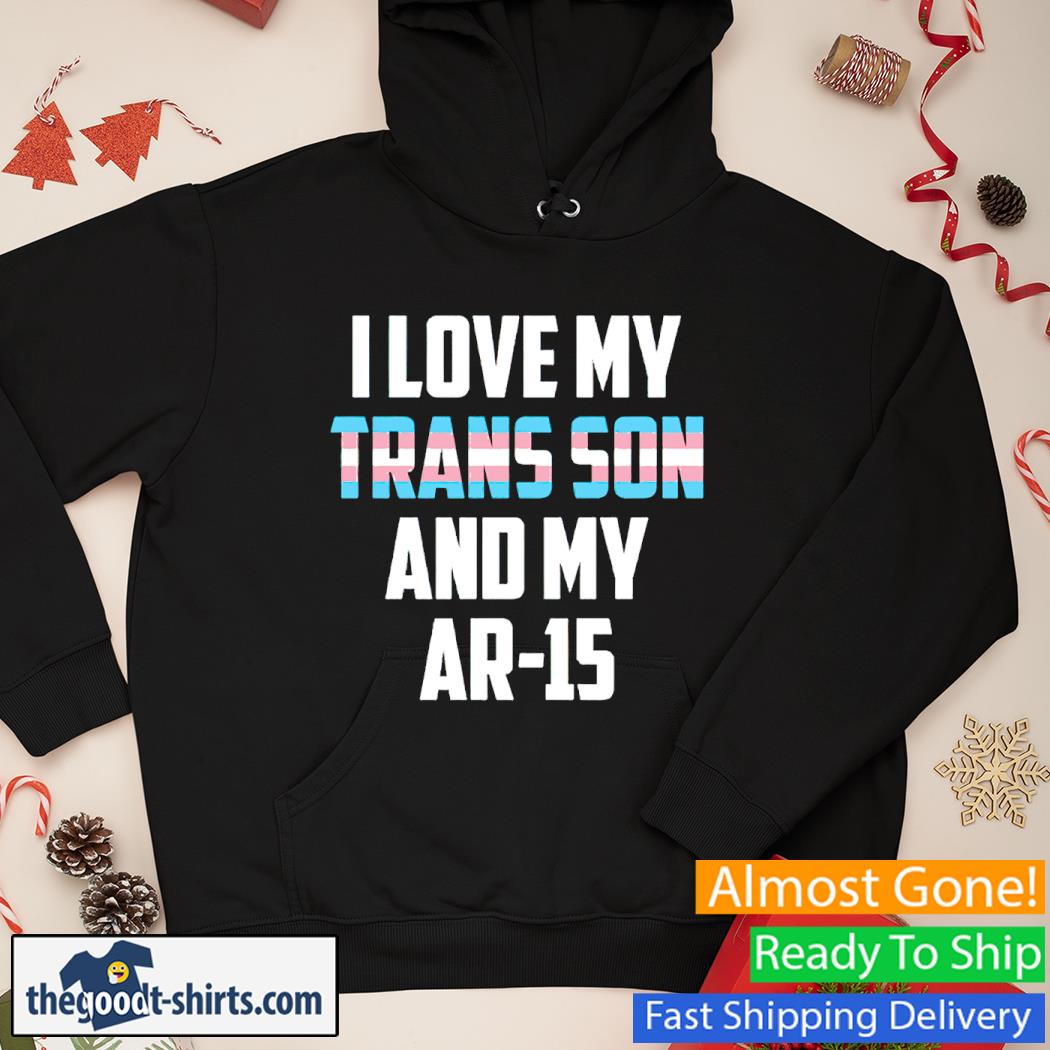 I Love My Trans Son & My AR-15 Shirt Hoodie