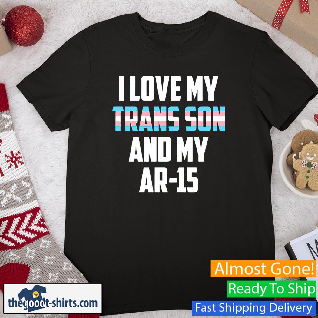I Love My Trans Son & My AR-15 Shirt