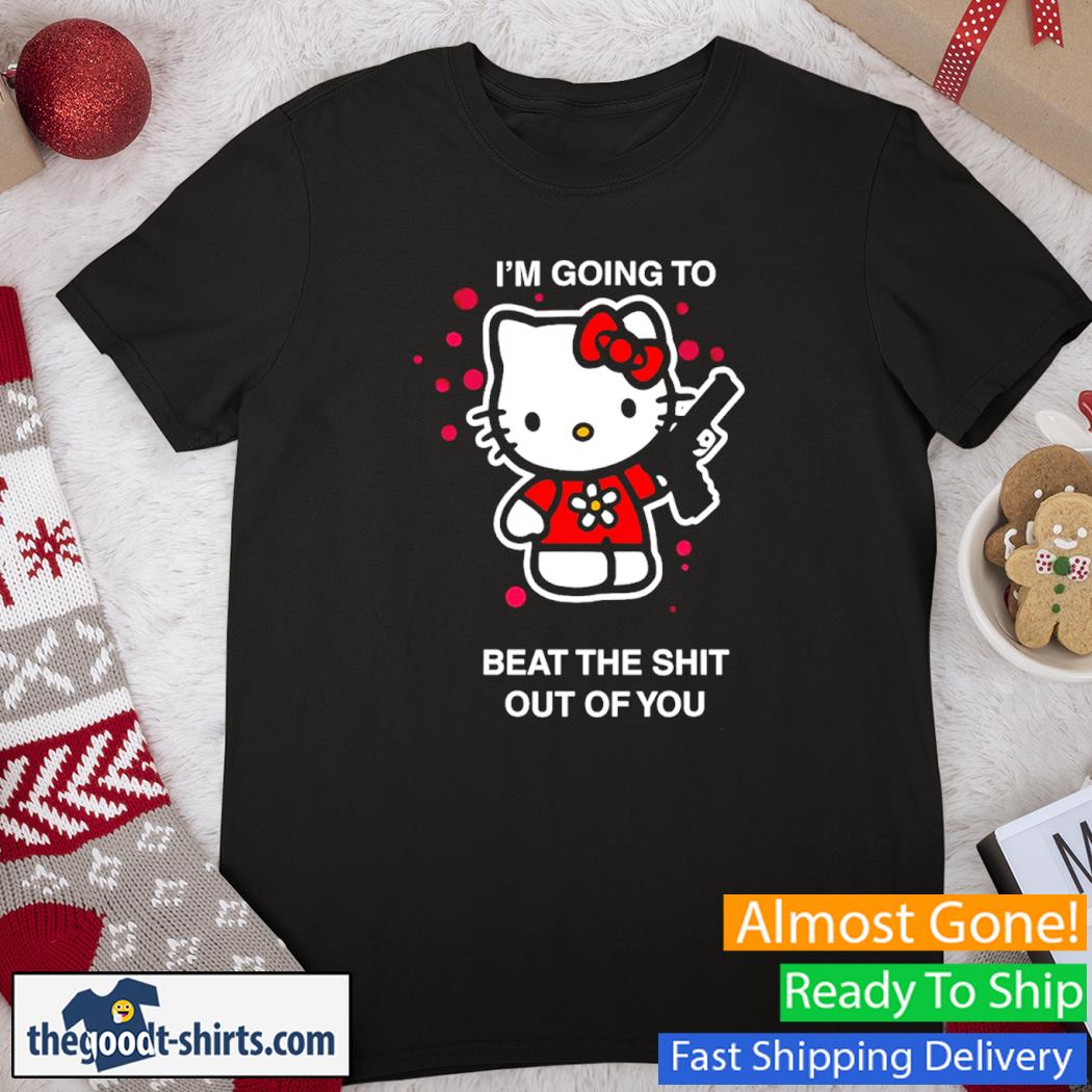I'm Going To Beat The Shit Out Of You Shirt