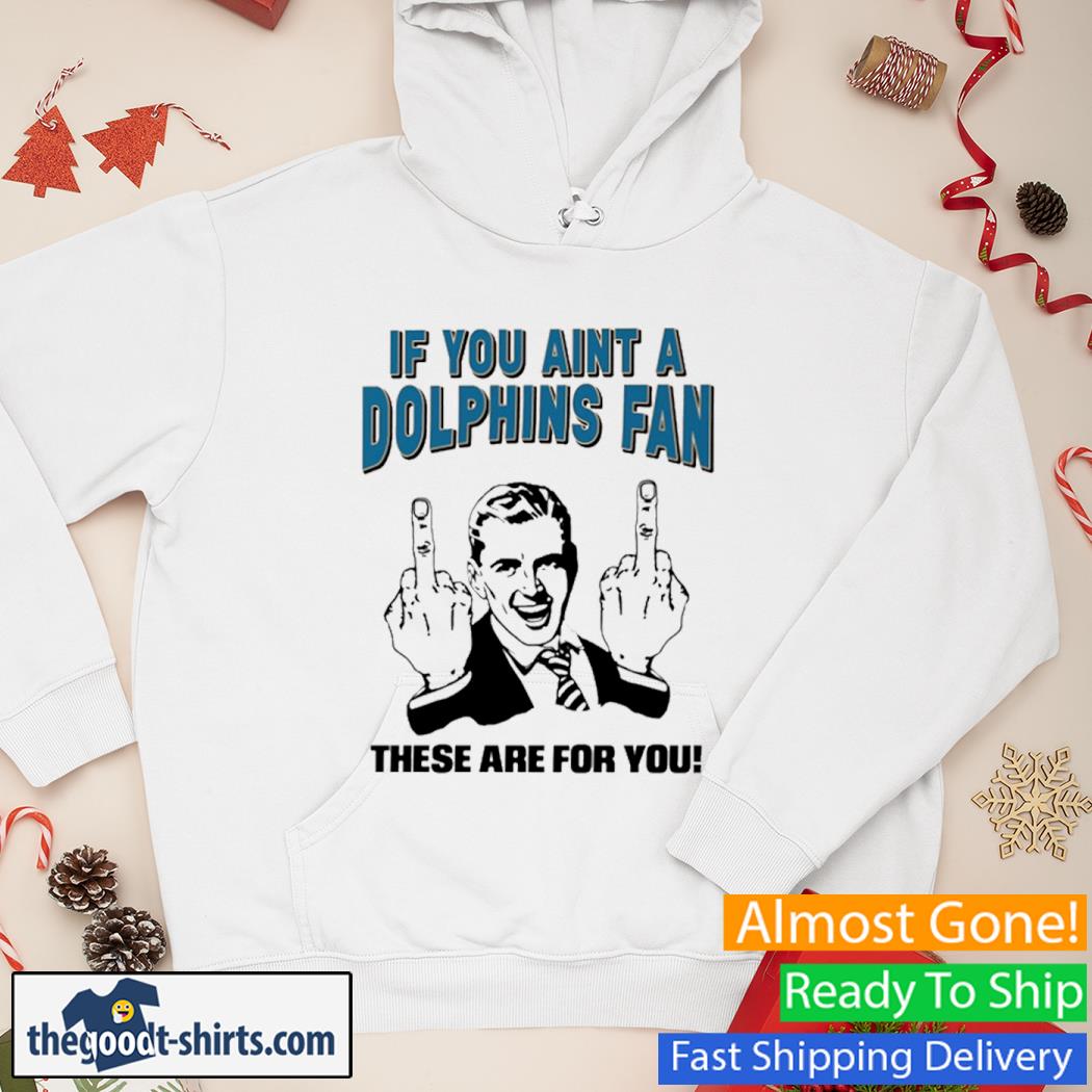 If You Aint A Dolphins Fan These Are For You Tara Jean Rosado Shirt Hoodie