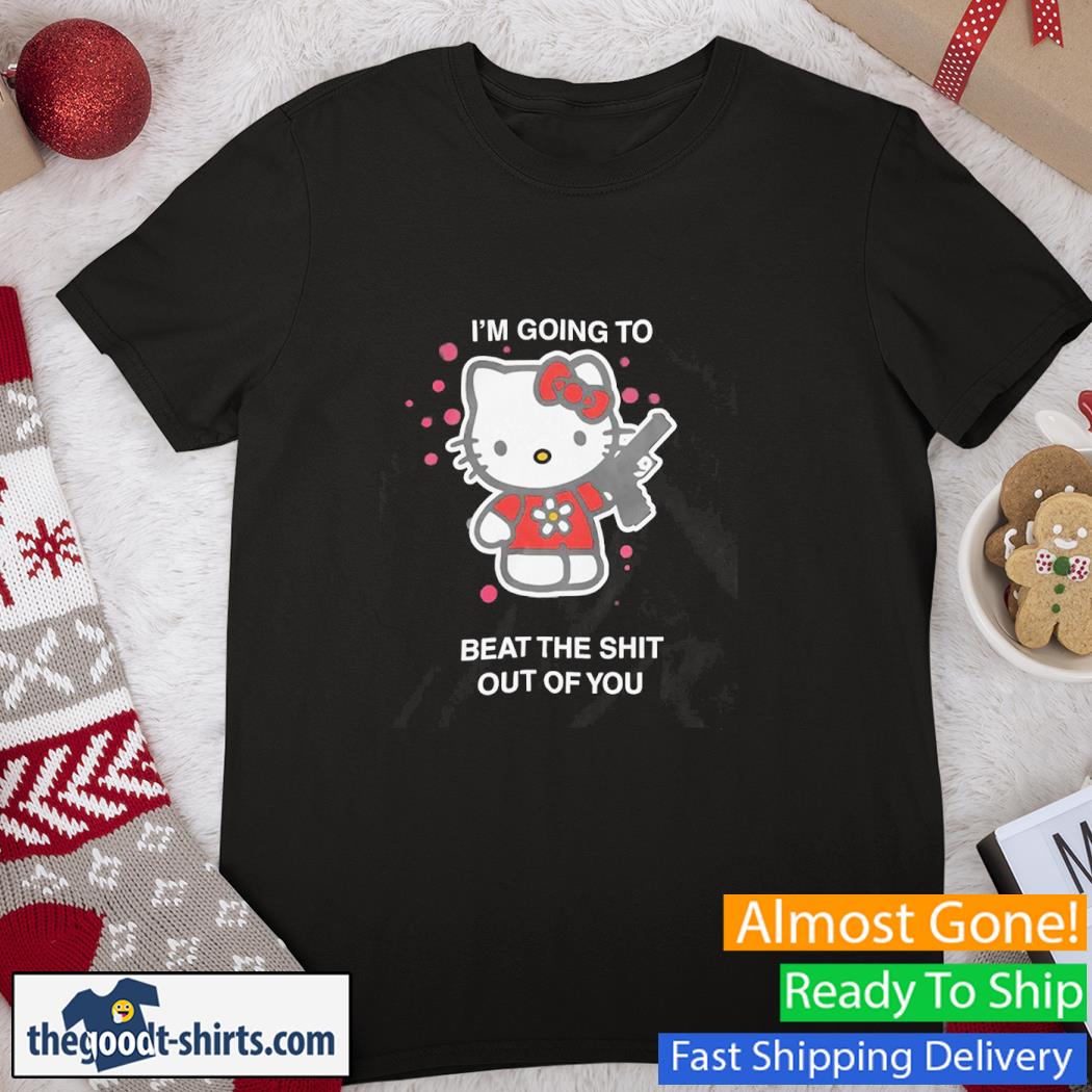 I'm Going To Beat The Shit Out Of You Shirt