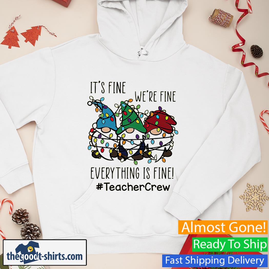 It's Fine We're Fine Everything Is Fine Gnome Shirt Hoodie