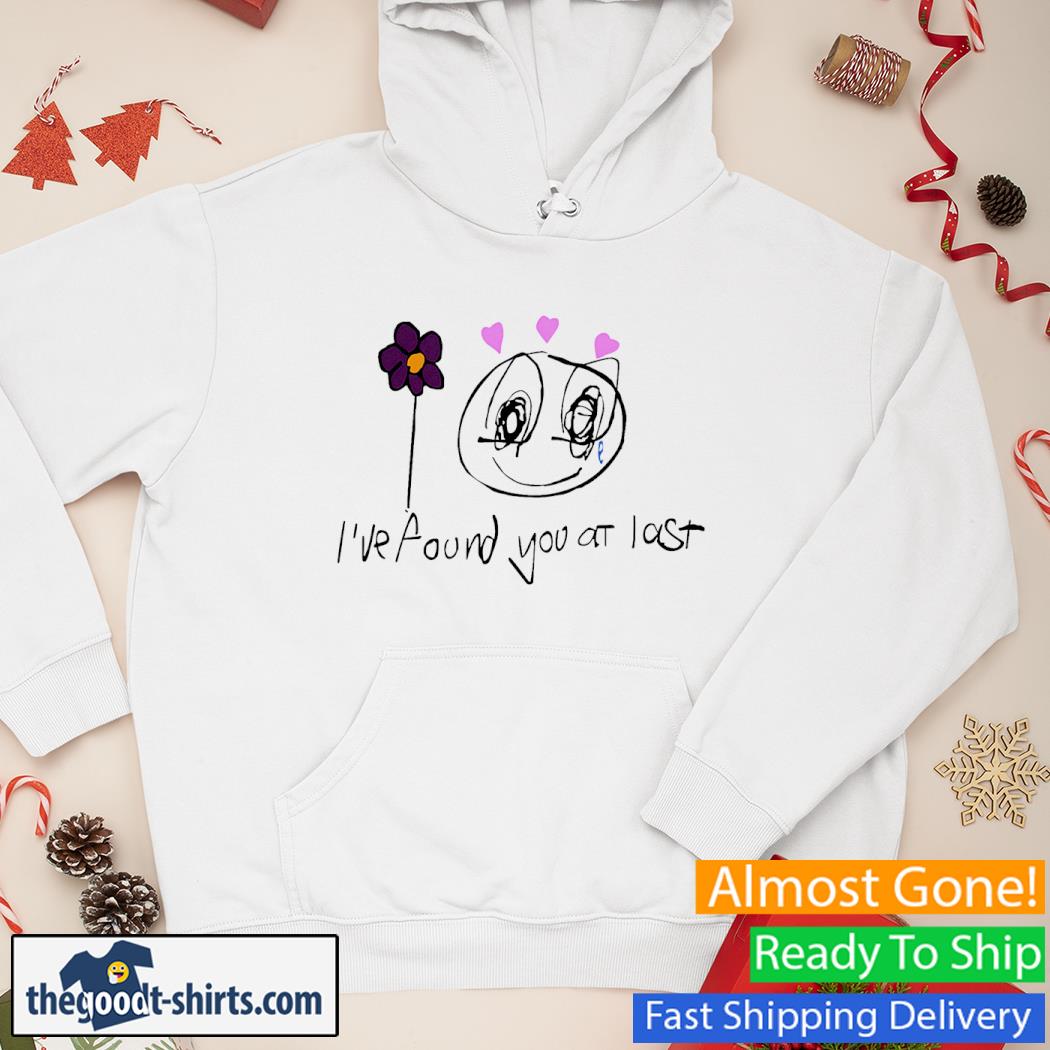 I've Found You At Last Shirt Hoodie