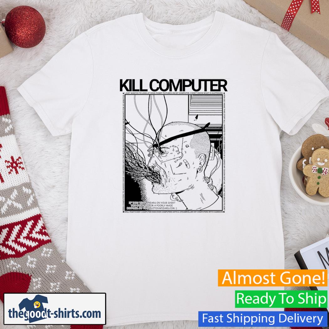 Kill Computer I Just Wanted To Look At Some Funny Pictutures Shirt