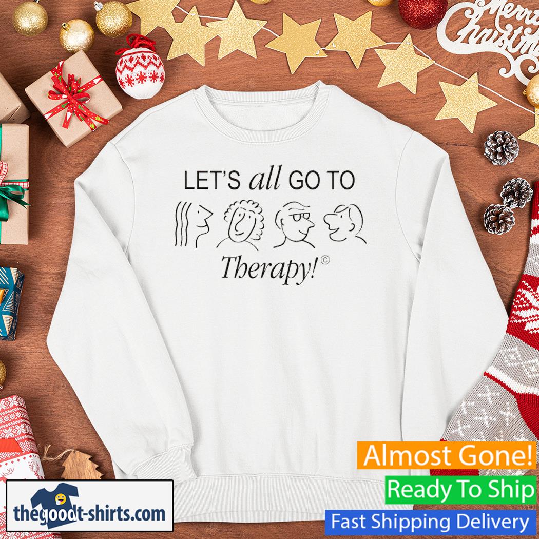 Let’s All Go To Therapy Shirt Sweater