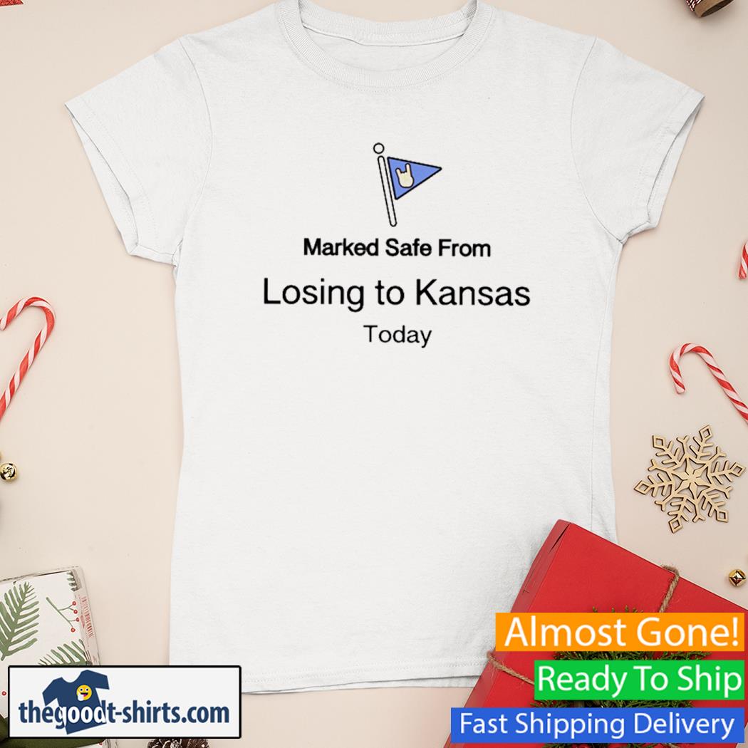 Marked Safe From Losing To Kansas Today Shirt Ladies Tee
