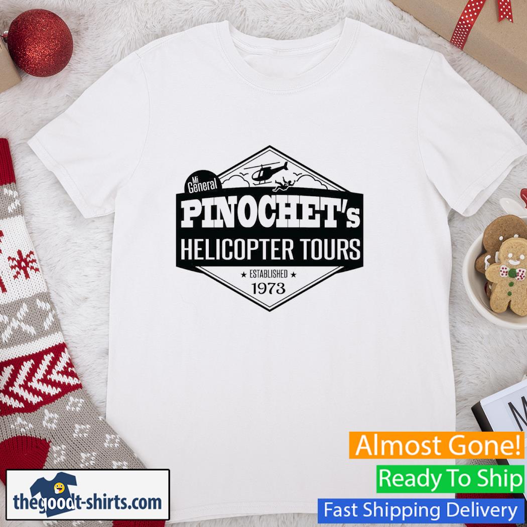 Mi General Pinochet’s Helicopter Tours Established 1973 Shirt