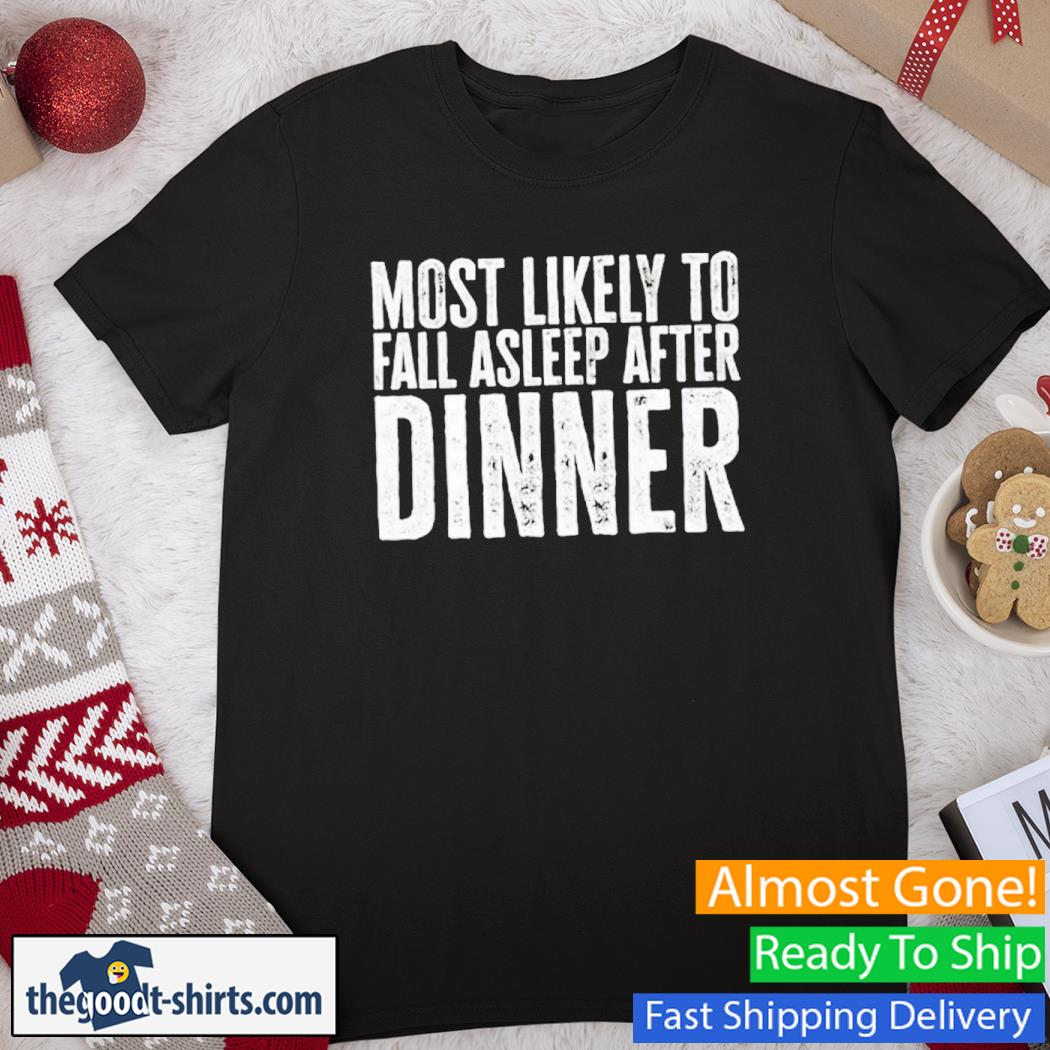 Most Likely To Fall Asleep After Dinner Shirt
