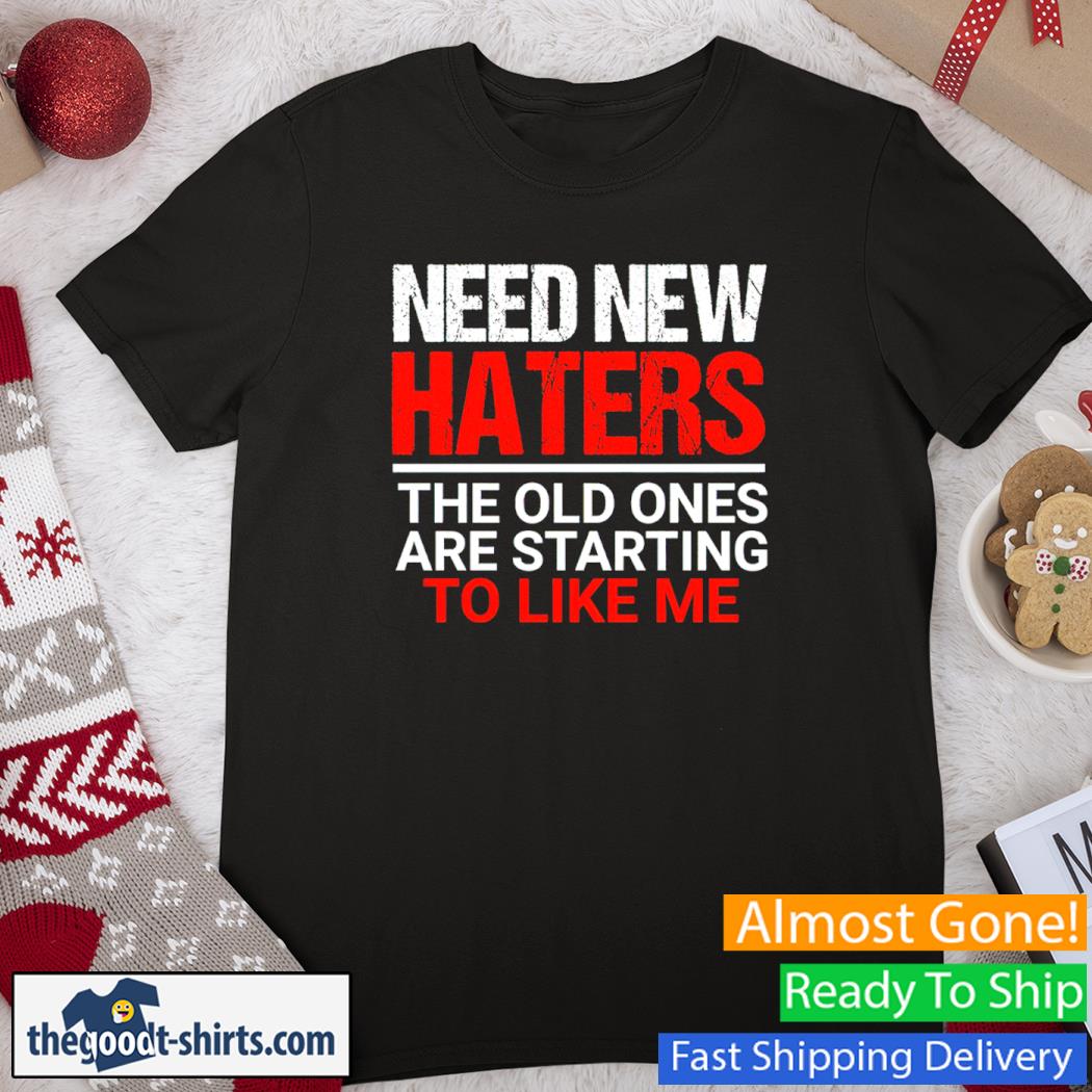 Need New Hater The Old Ones Are Starting To Like Me Vintage Funny Shirt