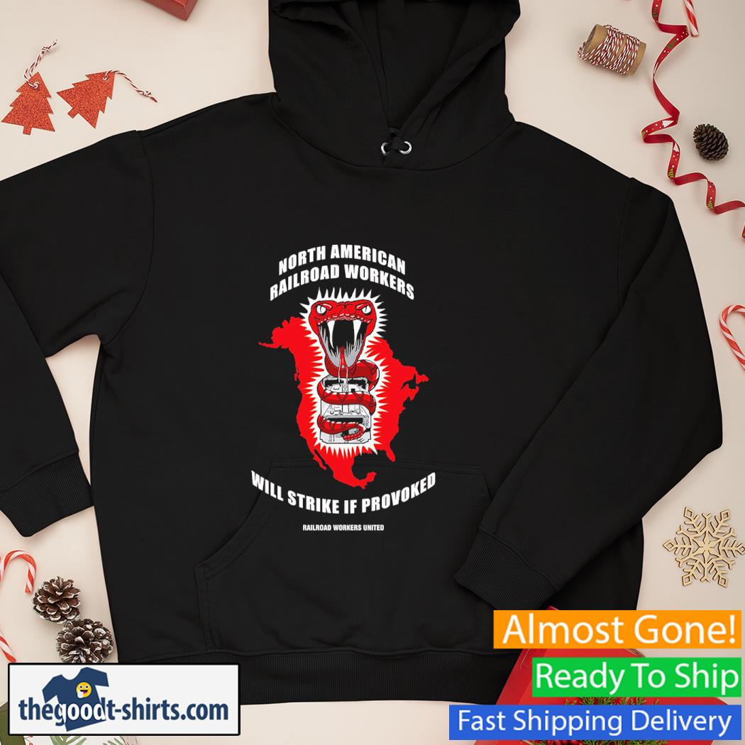 North American Railroad Workers Will Strike If Provoked New Shirt Hoodie