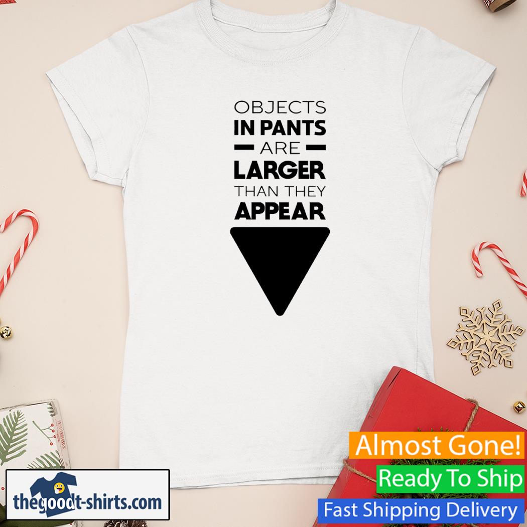 Objects In Pants Are Larger Than They Appear Shirt Ladies Tee