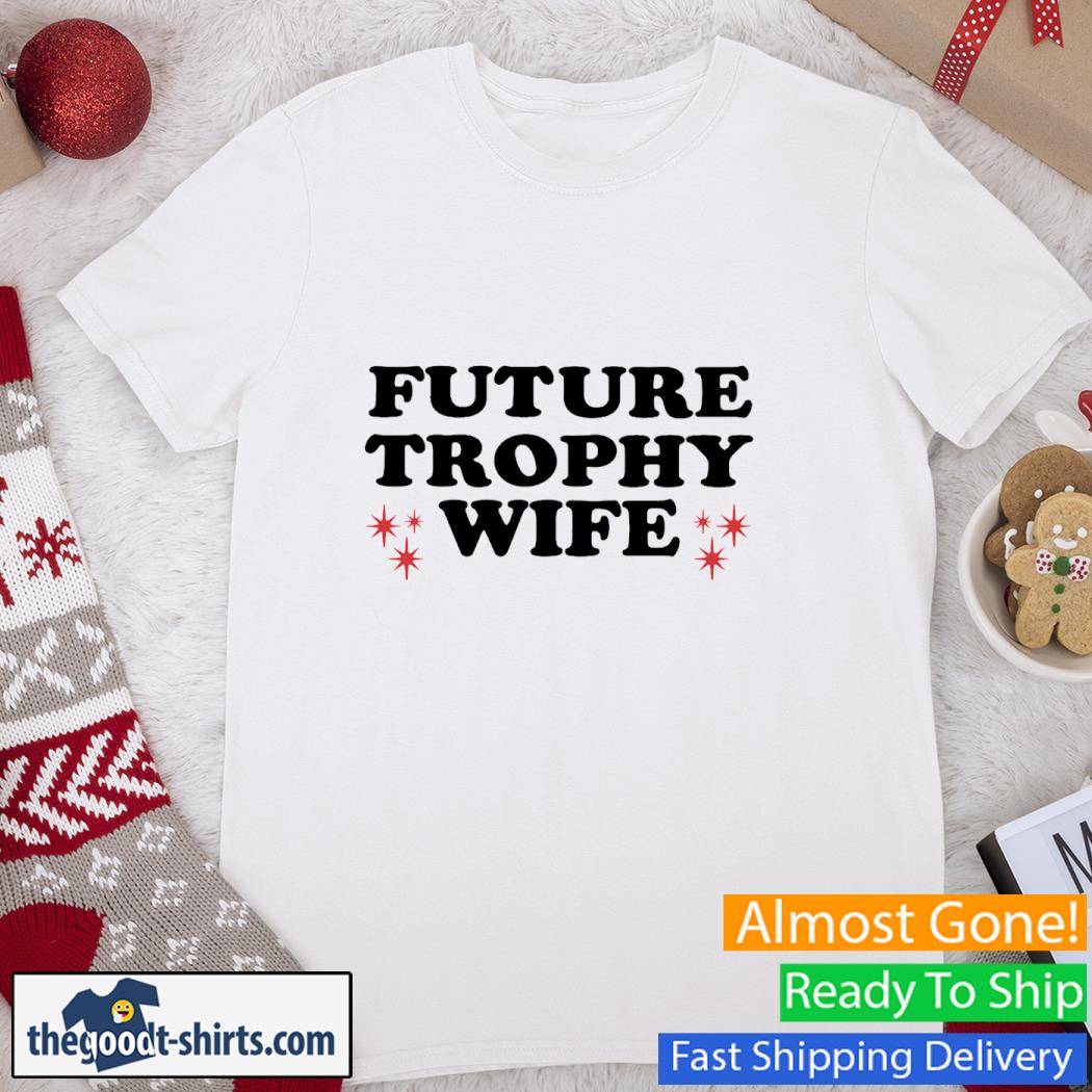 Official future Trophy Wife Shirt