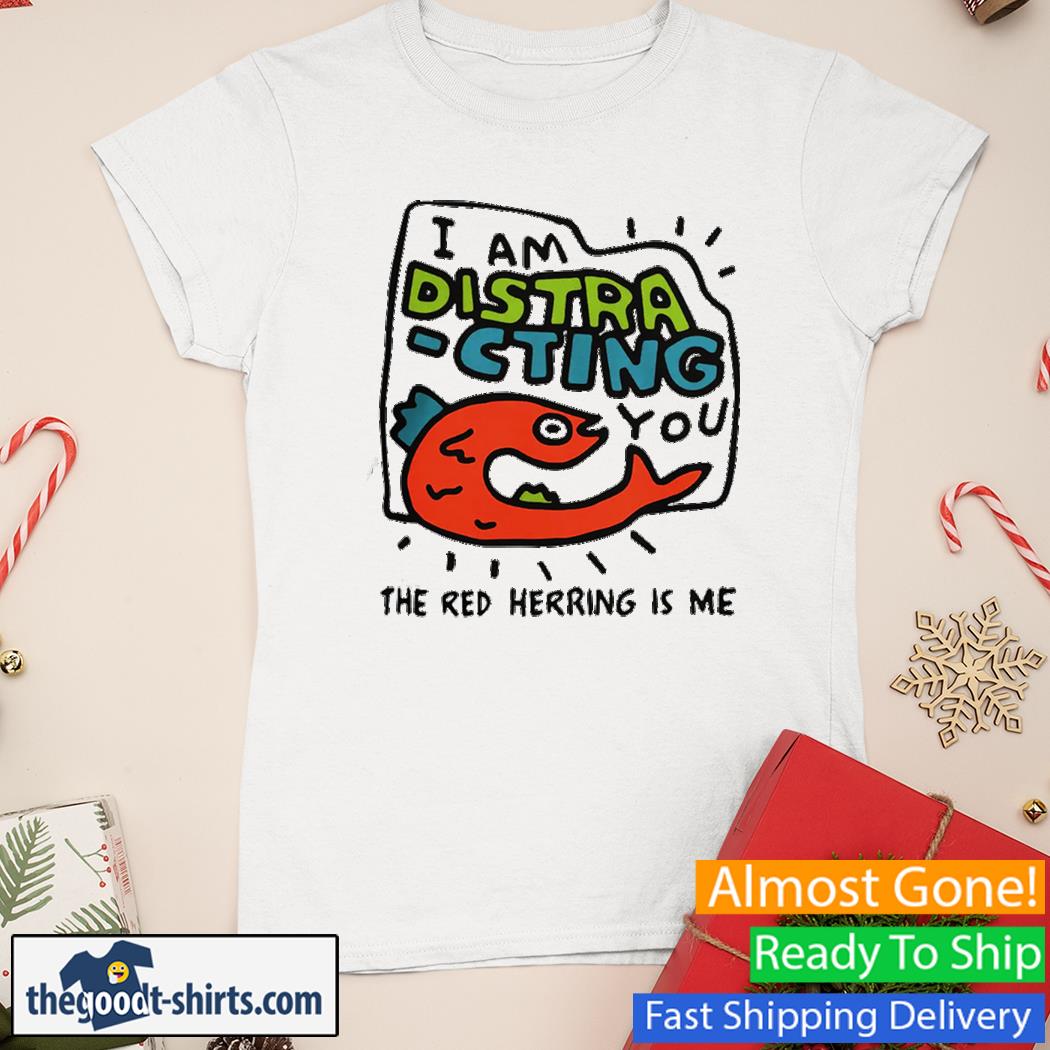 Official I am distra cting you the red herring is me Shirt Ladies Tee