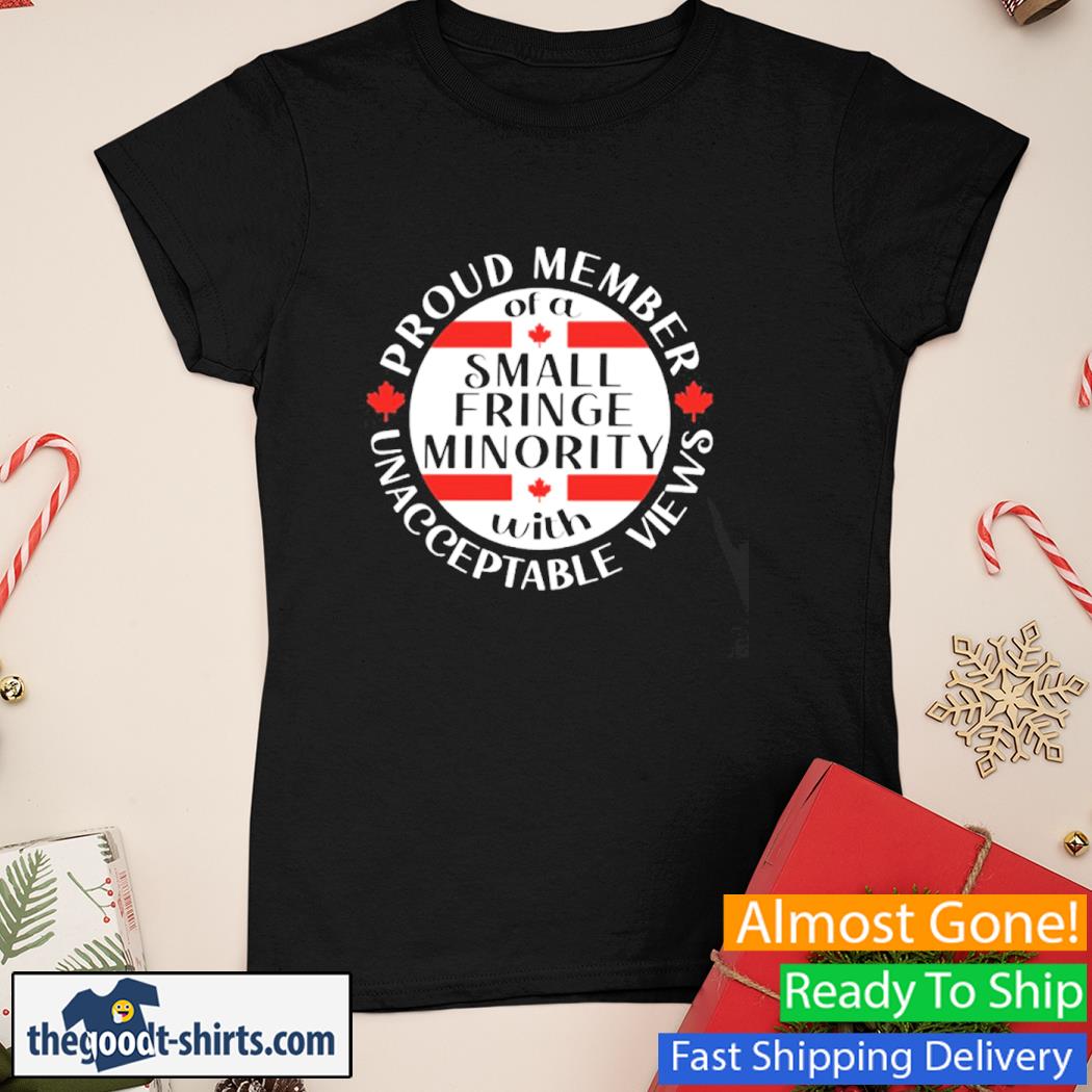 Proud Member Of A Small Fringe Minority With Unacceptable Views Shirt Ladies Tee