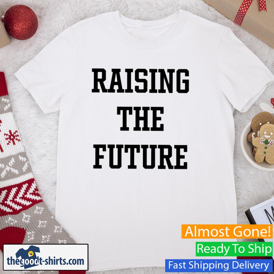 Raising The Future Shirt