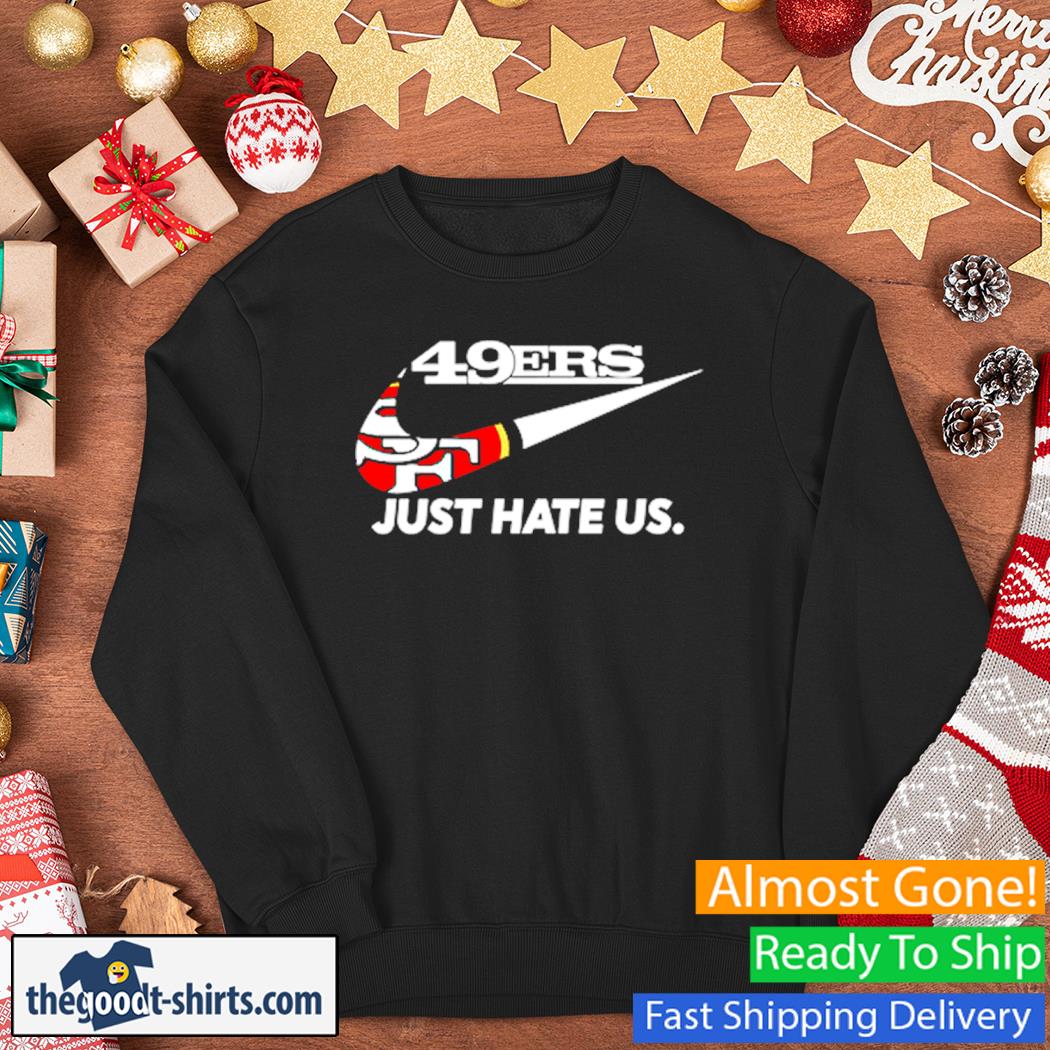 San Francisco 49ers Just Hate Us Shirt Sweater