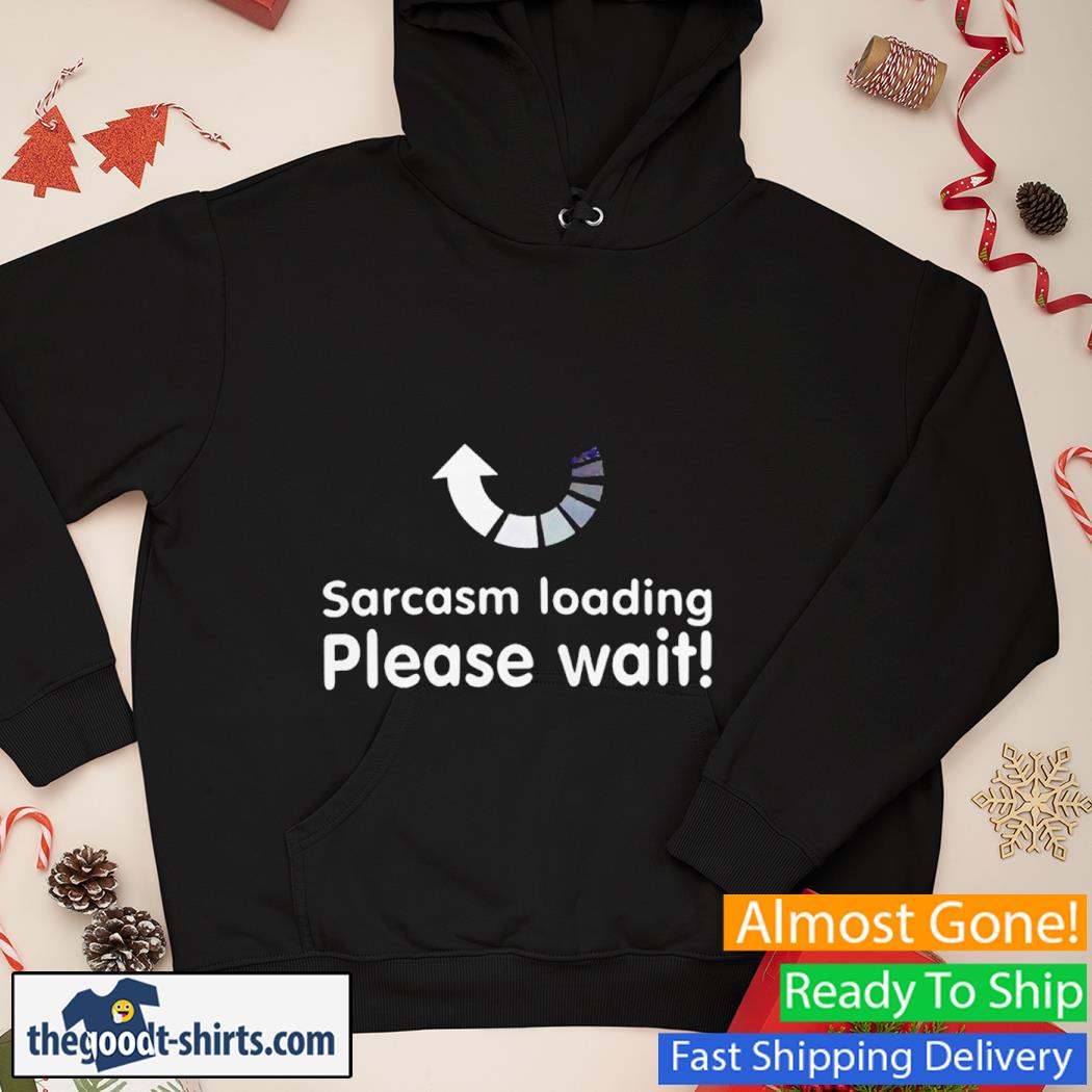 Sarcasm Loading Please Wait Shirt Hoodie