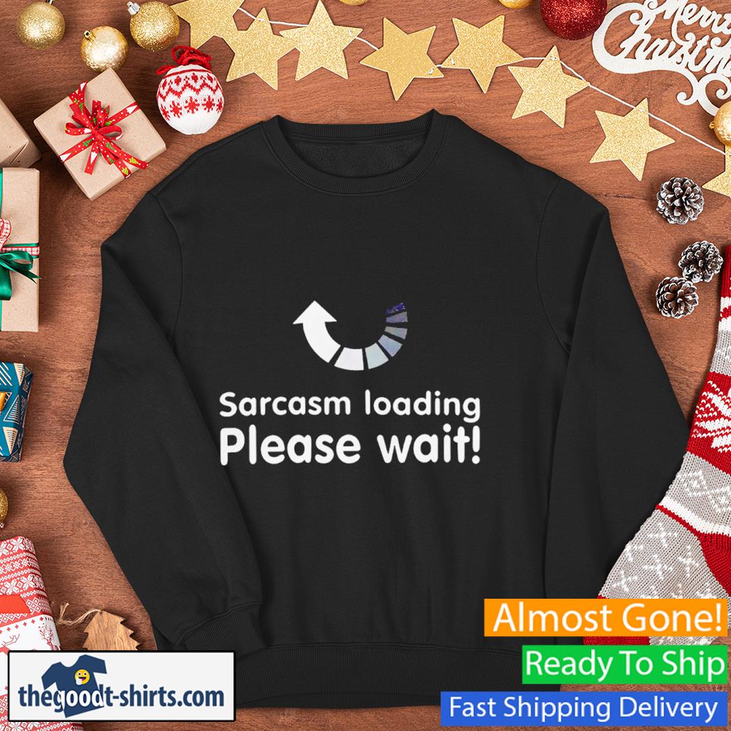 Sarcasm Loading Please Wait Shirt Sweater