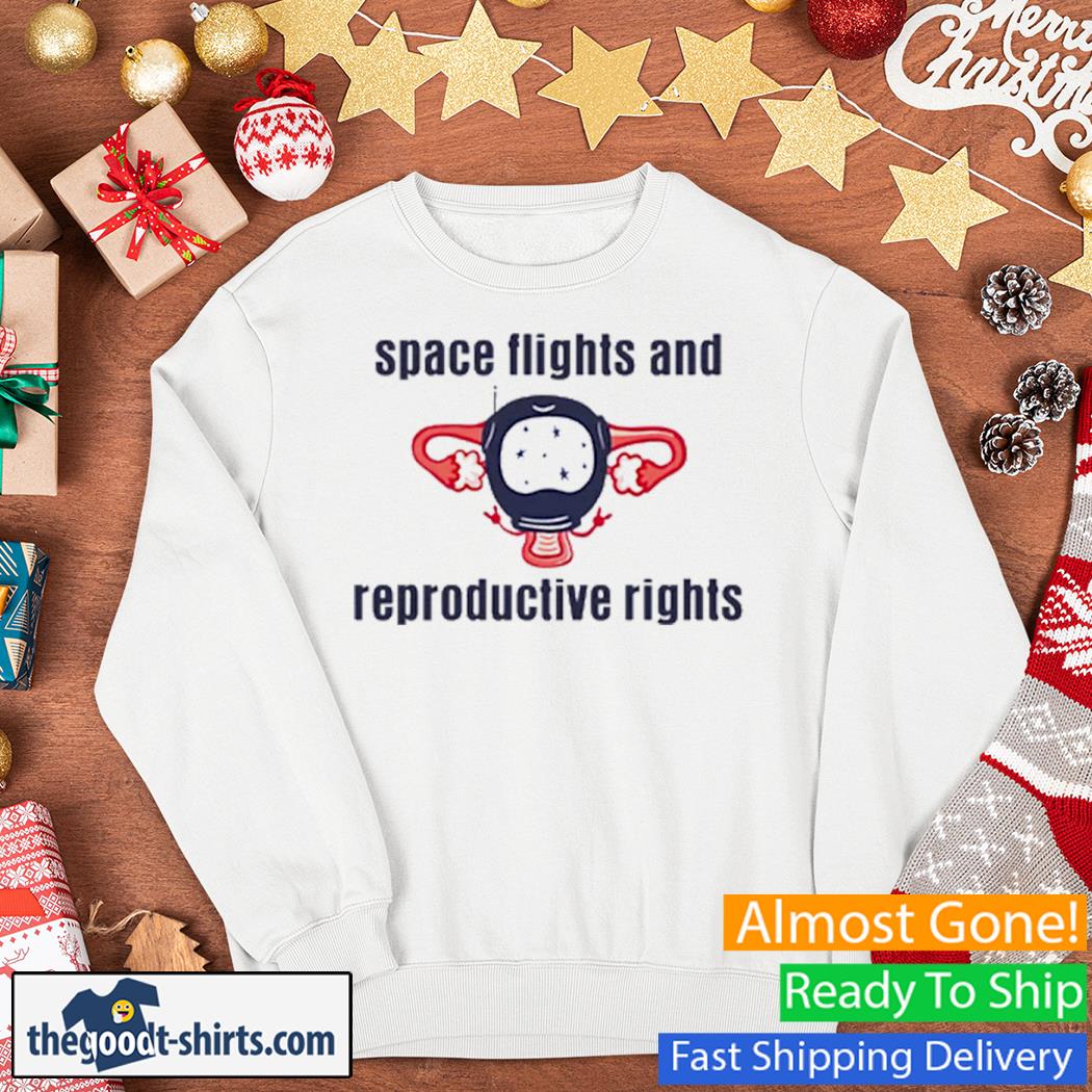 Space Flights And Reproductive Rights Shirt Sweater