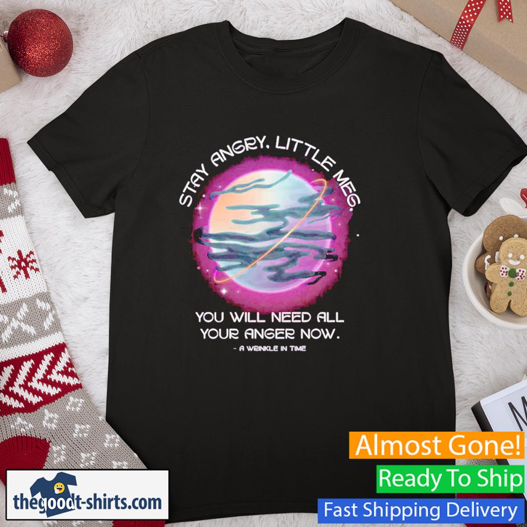 Stay Angry, Little Meg - A Wrinkle in Time Shirt