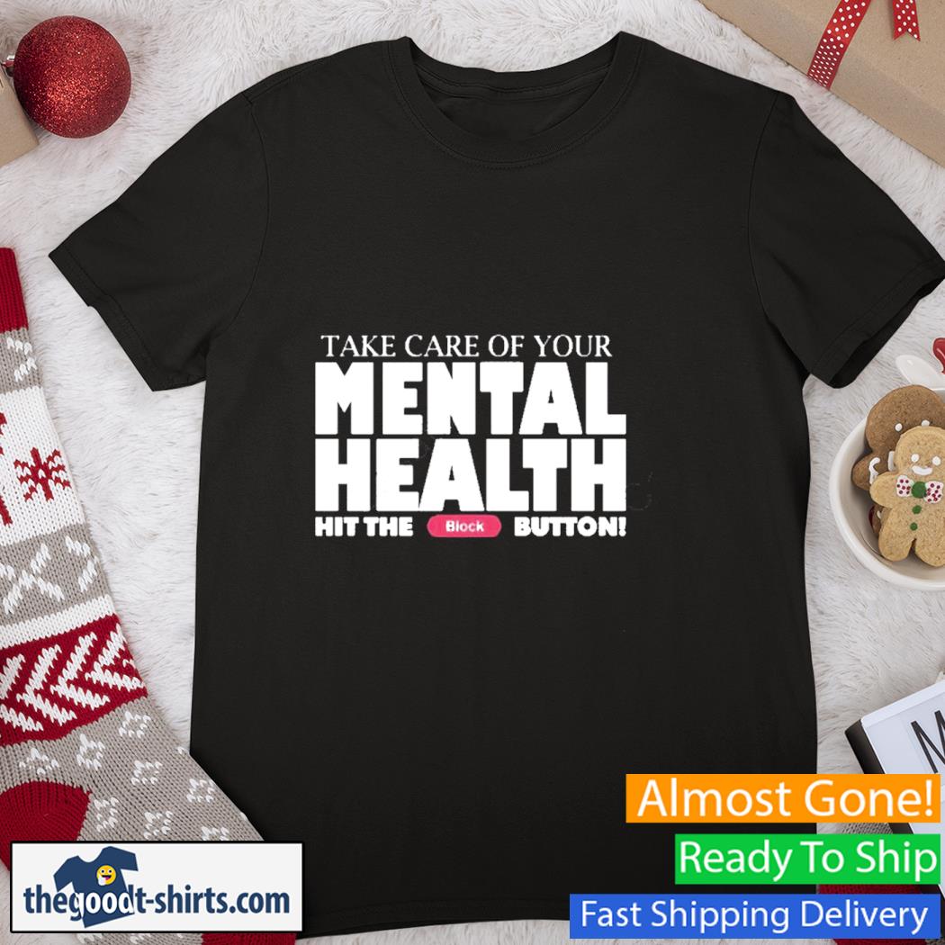 Take Care Of Your Mental Health Hit The Block Button Shirt