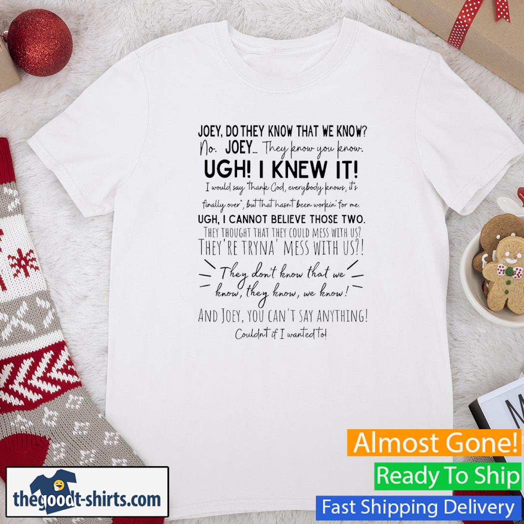 They Don't Know That We Know They Know Ugh I Knew It Shirt