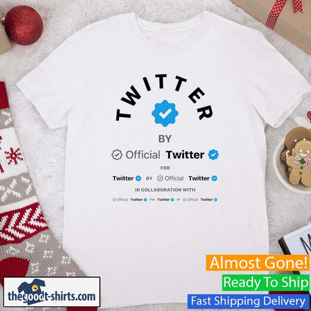 Twitter By Official Twitter For Twitter By Official Twitter In Collaboration With Official Twitter Shirt